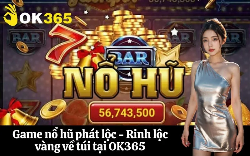 Game nổ hũ phát lộc - Rinh lộc vàng về túi tại OK365