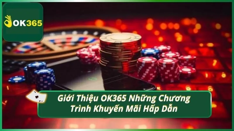 Giới Thiệu OK365 Những Chương Trình Khuyến Mãi Hấp Dẫn