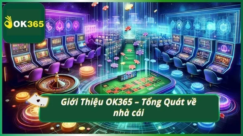 Giới Thiệu OK365 – Tổng Quát về nhà cái