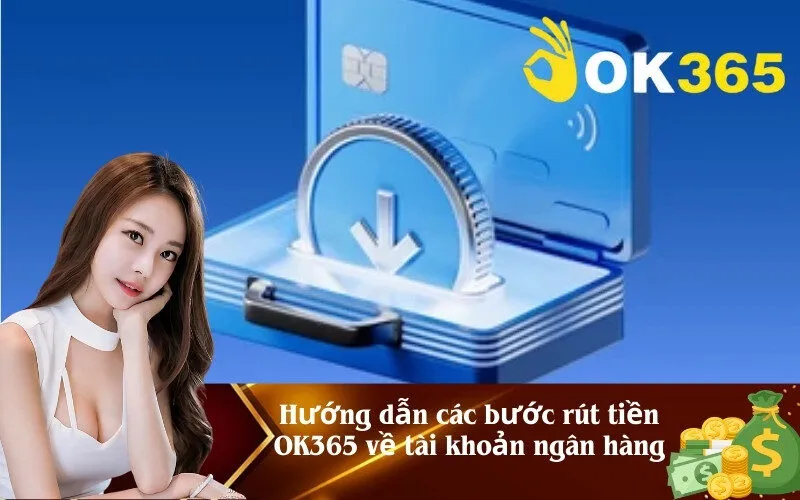 Hướng dẫn các bước rút tiền OK365 về tài khoản ngân hàng