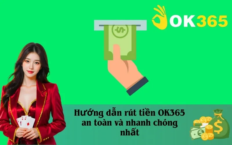 Hướng dẫn rút tiền OK365 an toàn và nhanh chóng nhất