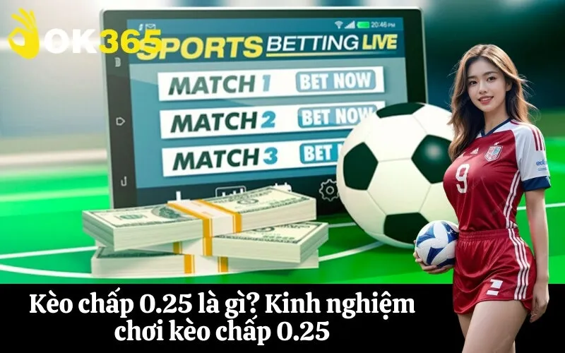 Kèo chấp 0.25 là gì Kinh nghiệm chơi kèo chấp 0.25