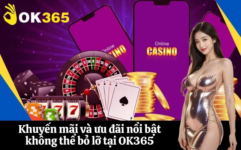 Khuyến mãi và ưu đãi nổi bật không thể bỏ lỡ tại OK365